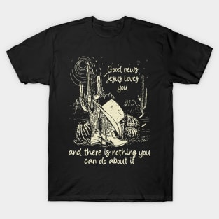 Good News Jesus Loves You And There Is Nothing You Can Do About It Boots Desert T-Shirt